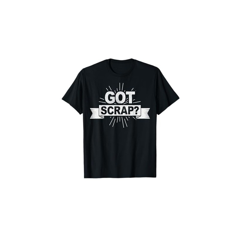 Got scrap? Quote for a Metal scrapper T-Shirt