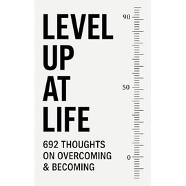 Level Up at Life: 692 Thoughts on Overcoming & Becoming