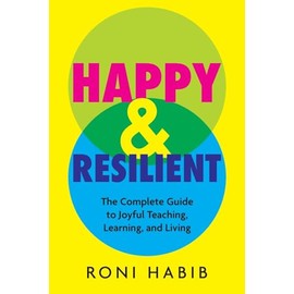 Happy & Resilient: The Complete Guide to Joyful Teaching, Learning, and Living
