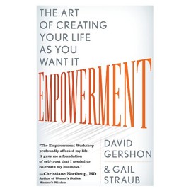 Empowerment: The Art of Creating Your Life as You Want It