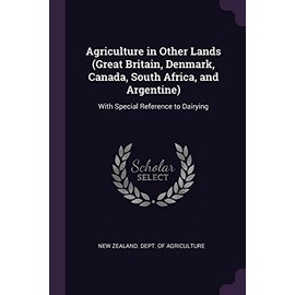 Agriculture in Other Lands (Great Britain, Denmark, Canada, South Africa, and Argentine): With Special Reference to Dairying