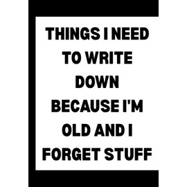 Things I Need To Write Down Because I'm Old And I Forget Stuff: Funny Office Notebook for Sarcastic Coworkers, Bosses, and Employees | 6x9 Blank Lined Journal