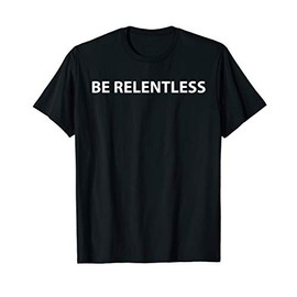 Be Relentless identity expression t-shirt for a unique you