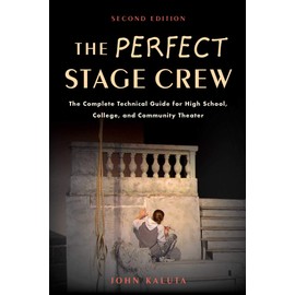 The Perfect Stage Crew: The Complete Technical Guide for High School, College, and Community Theater