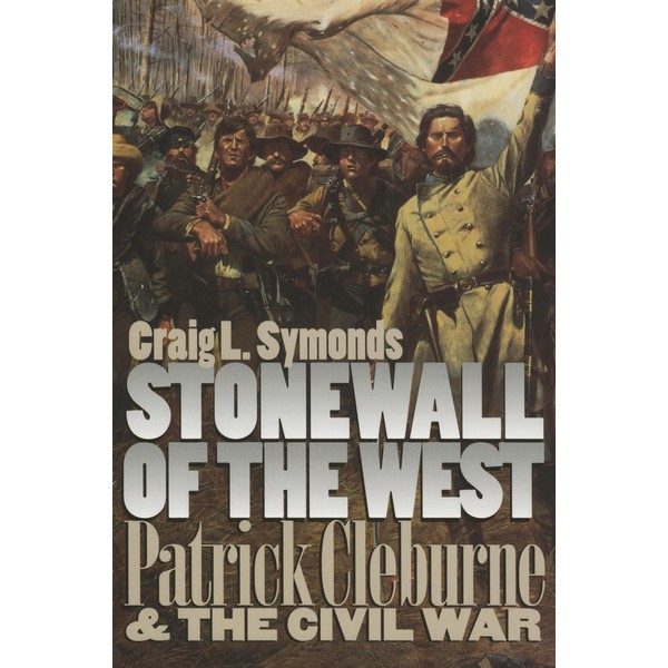 Stonewall of the West: Patrick Cleburne and the Civil War