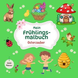 Mein Frühlingsmalbuch - Osterzauber: Frühlingszauber und Ostermalbuch auf 50 Seiten für Kinder ab 3 Jahren / Ausmalspaß und Förderung der Feinmotorik ... (Lerne spielerisch die Jahreszeiten kennen)