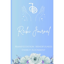 Reiki Journal : Manifestation, Mindfulness & Energy Alignment Notebook: Daily Healing and Manifestation with Cho Ku Rei & The 5 Reiki Principles
