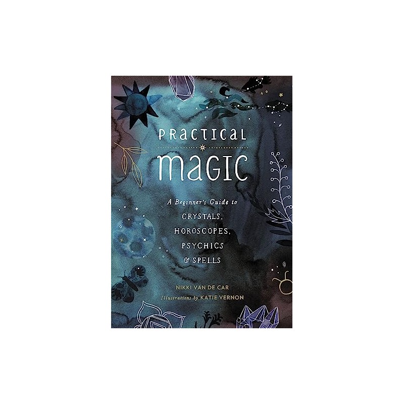 Practical Magic: A Beginner's Guide to Crystals, Horoscopes, Psychics, and