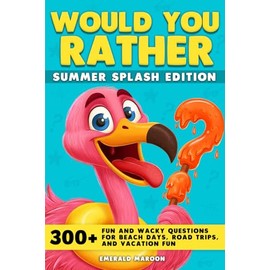 Would You Rather - Summer Splash Edition: 300+ Fun and Wacky Questions for Beach Days, Road Trips, and Vacation Fun