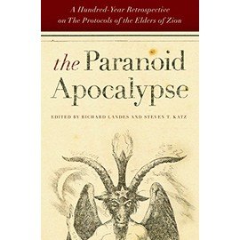 The Paranoid Apocalypse: A Hundred-Year Retrospective on The Protocols of the Elders of Zion (Elie Wiesel Center for Judaic Studies Series, 3)