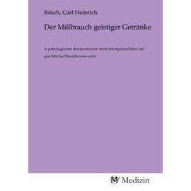 Der Mißbrauch geistiger Getränke: in pathologischer, therapeutischer, medicinischpolizeilicher und gerichtlicher Hinsicht untersucht