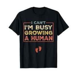 I Can't I'm Busy Growing A Human For Pregnant Women T-Shirt