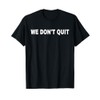 We Don't Quit - Team Motivational T-Shirt