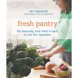 Fresh Pantry: Eat Seasonally, Cook Smart & Learn to Love Your Vegetables