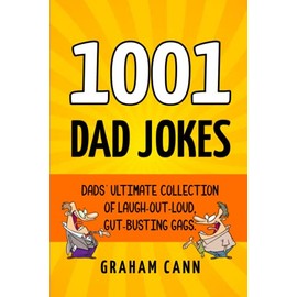 1001 Dad Jokes: Dads' Ultimate Collection of Laugh-Out-Loud, Gut-Busting Gags (1001 Jokes and Puns)