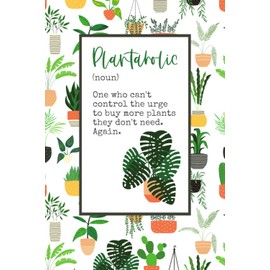 Plantaholic (noun) - One who can't control the urge to buy more plants they don't need. Again.: lined journal / notebook with 100 pages for plant lovers, plant freaks, plant addicts & plant fans