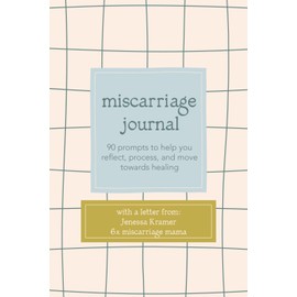 Miscarriage Journal: 90 prompts to help you reflect, process, and move towards healing