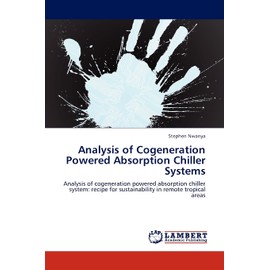 Analysis of Cogeneration Powered Absorption Chiller Systems: Analysis of cogeneration powered absorption chiller system: recipe for sustainability in remote tropical areas