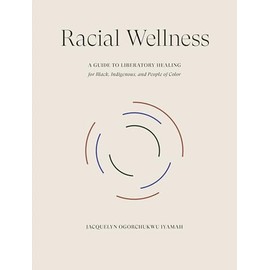 Racial Wellness: A Guide to Liberatory Healing for Black, Indigenous, and People of Color
