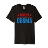 Arrest Obama 2025 Premium T-Shirt