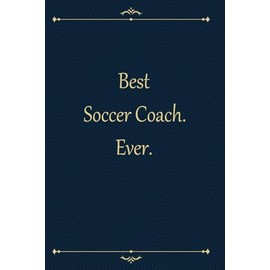 Best Soccer Coach. Ever.: Appreciation Thank You Gift for a Coworker, associate, Cute Line Journal, Funny Office Notebook/For best inspirational & ... Journal/office work desk humor 6" x 9" 120