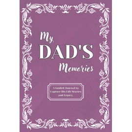 My Dad's Memories, A Guided Journal with Thoughtful and Meaningful Prompts to Capture His Life, Stories, and Legacy