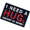 I Need A Hug Huge Amount of Money Patch Embroidered