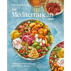 The Mediterranean Dish: 120 Bold and Healthy Recipes You'll Make on Repeat: A Mediterranean Cookbook