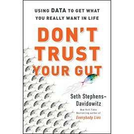 Don't Trust Your Gut: Using Data to Get What You Really Want in LIfe