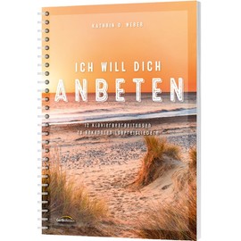 Ich will dich anbeten: 12 Klavierbearbeitungen zu bekannten Lobpreisliedern