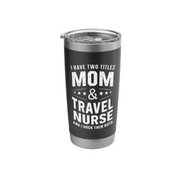 I Have Two Titles Mom & Travel Nurse Stainless Steel Insulated Tumbler