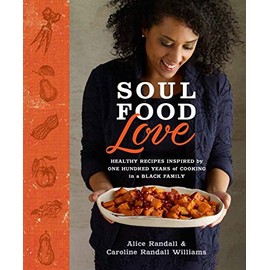 Soul Food Love: Healthy Recipes Inspired by One Hundred Years of Cooking in a Black Family : A Cookbook