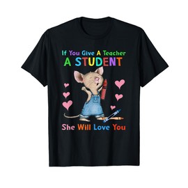 Mouse If You Give A Teacher A Student She Will Love You T-Shirt for Men Women
