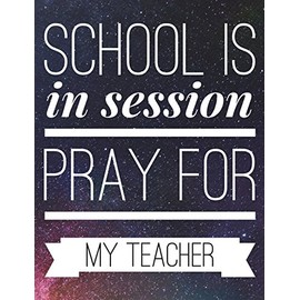 School Is In Session: Pray For My Teacher Funny Notebook - 100 Page Double Sided Composition Notebook College Ruled - Great Back To School Gift For ... & Or Journal Writing At Home - 7.44” x 9.69”