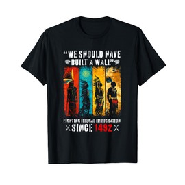 We Should Have Built A Wall Fighting Illegal Immigration T-Shirt