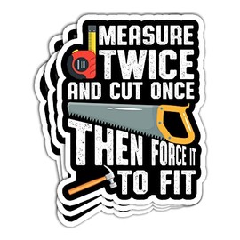 TODOLIA (3Pcs) Measure Twice and Cut Once Then Force It to Fit Sticker Funny Woodworker Woodworking Sticker Sawdust Carpentry Carpenter Sticker Jig Saw Sticker Gift Decoration Helmet Bumper- 3"x4"