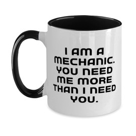 Best Mechanic Gifts, I am a Mechanic. You Need Me More, Best Birthday Two Tone 11oz Mug Gifts For Friends From Team Leader, Mechanic gift ideas for men, Gift ideas for car mechanics, Unique
