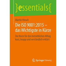 Die ISO 9001:2015 – das Wichtigste in Kürze: Die Norm für den betrieblichen Alltag kurz, knapp und verständlich erklärt (essentials)