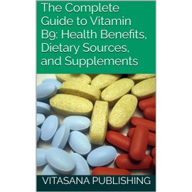  The Complete Guide to Vitamin B9: Health Benefits, Dietary Sources, and Supplements (The Supplement Collection)