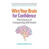 Wire Your Brain for Confidence: The Science of Conquering Self-Doubt