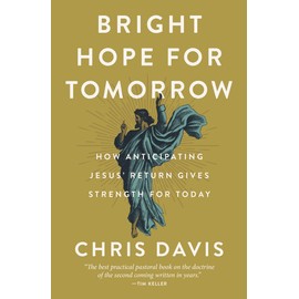 Bright Hope for Tomorrow: How Anticipating Jesus’ Return Gives Strength for Today