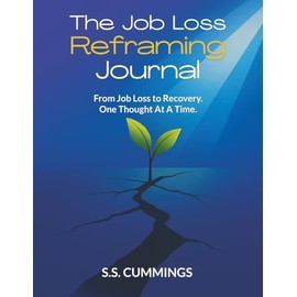 The Job Loss Reframing Journal: From Job Loss To Recovery. One Thought At A Time.