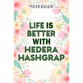 Hedera Hashgraph Crypto, Life is Better With Hedera Hashgrap Nice Notebook: Birthday Gifts for Women - Close Friend Gifts for Women - Bridesmaid Gifts ... for Mom - Sister - Gifts for Female, Homewo