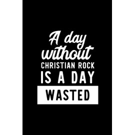 A Day Without Christian Rock Is A Day Wasted: Notebook for Christian Rock Lover | Great Christmas & Birthday Gift Idea for Christian Rock Fan | ... Rock Fan Diary | 100 pages 6x9 inches