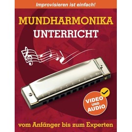 Mundharmonika-Unterricht vom Anfänger bis zum Experten: Ursprüngliche Methode zum Erlernen des Mundharmonika-Spiels und der Improvisation + Video und Audio