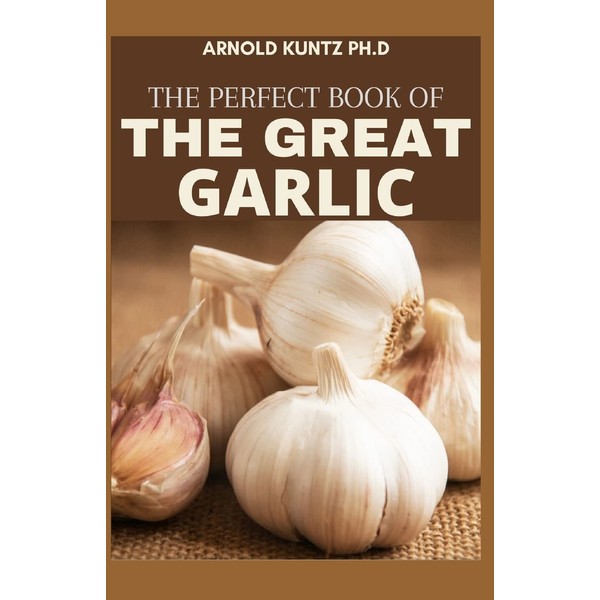 THE PERFECT BOOK OF THE GREAT GARLIC: A DEFINITIVE GUIDE