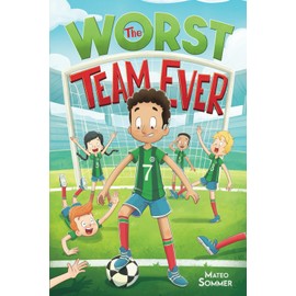 The Worst Team Ever: An Inspiring Soccer Chapter Book for Kids