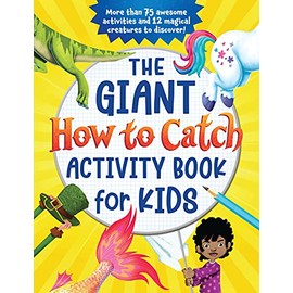 The Giant How to Catch Activity Book for Kids: More than 75 Awesome Activities and 12 Magical Creatures to Discover! (With Hidden Pictures, How-to-Draws, Coloring, Dot-to-Dots and More)