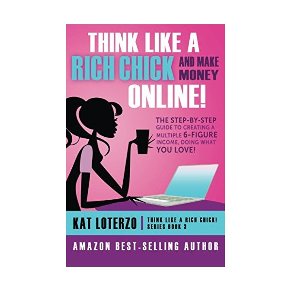 Think Like a Rich Chick! And Make Money Online.: The