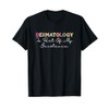 Dermatology Is Part Of My Existence Dermatologist T-Shirt